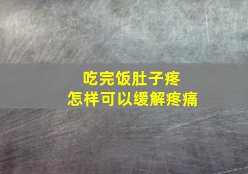 吃完饭肚子疼 怎样可以缓解疼痛